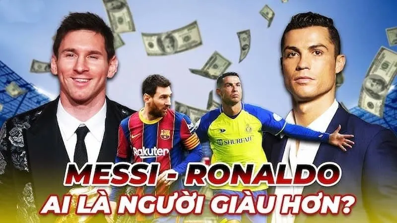Ronaldo và Messi ai giàu hơn? Thống kê tài sản